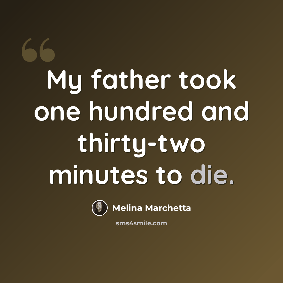 “My father took one hundred and thirty-two minutes to die.” quote by Melina Marchetta