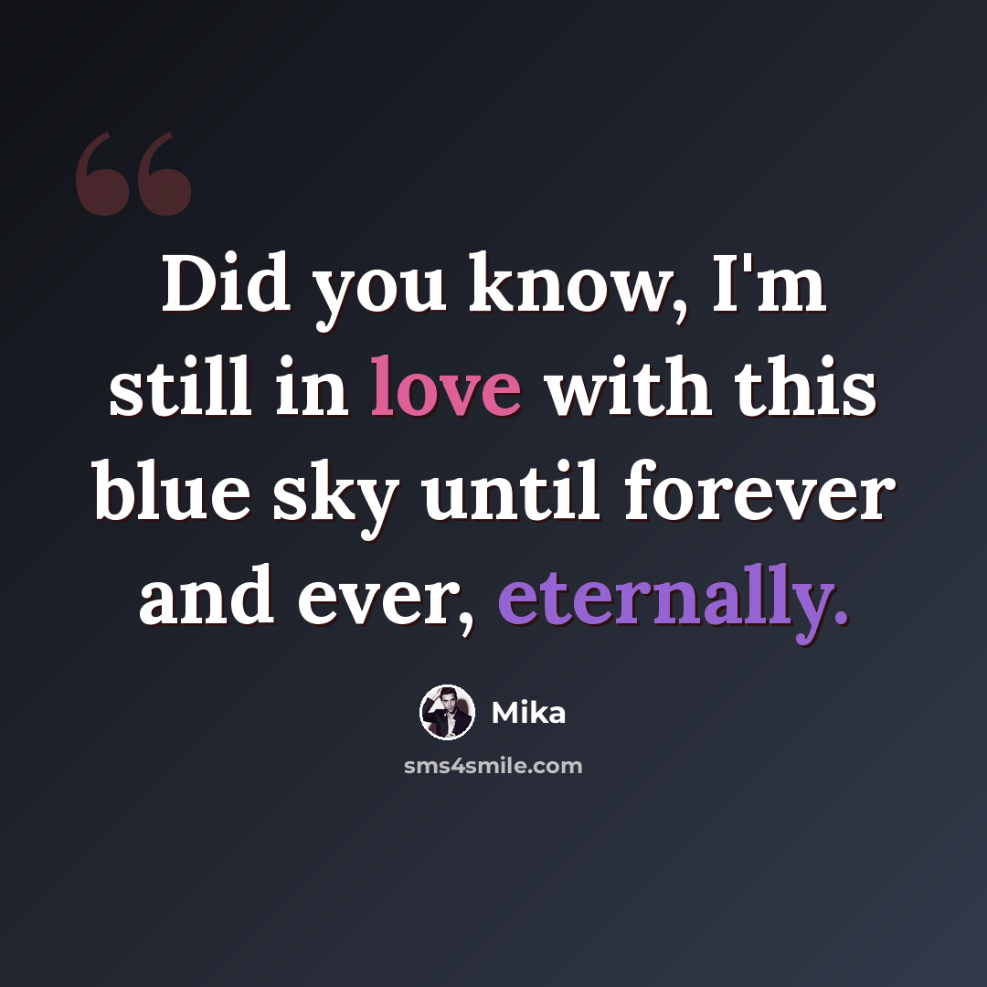 “Did you know, I'm still in love with this blue sky until forever and ever, eternally.” quote by Mika