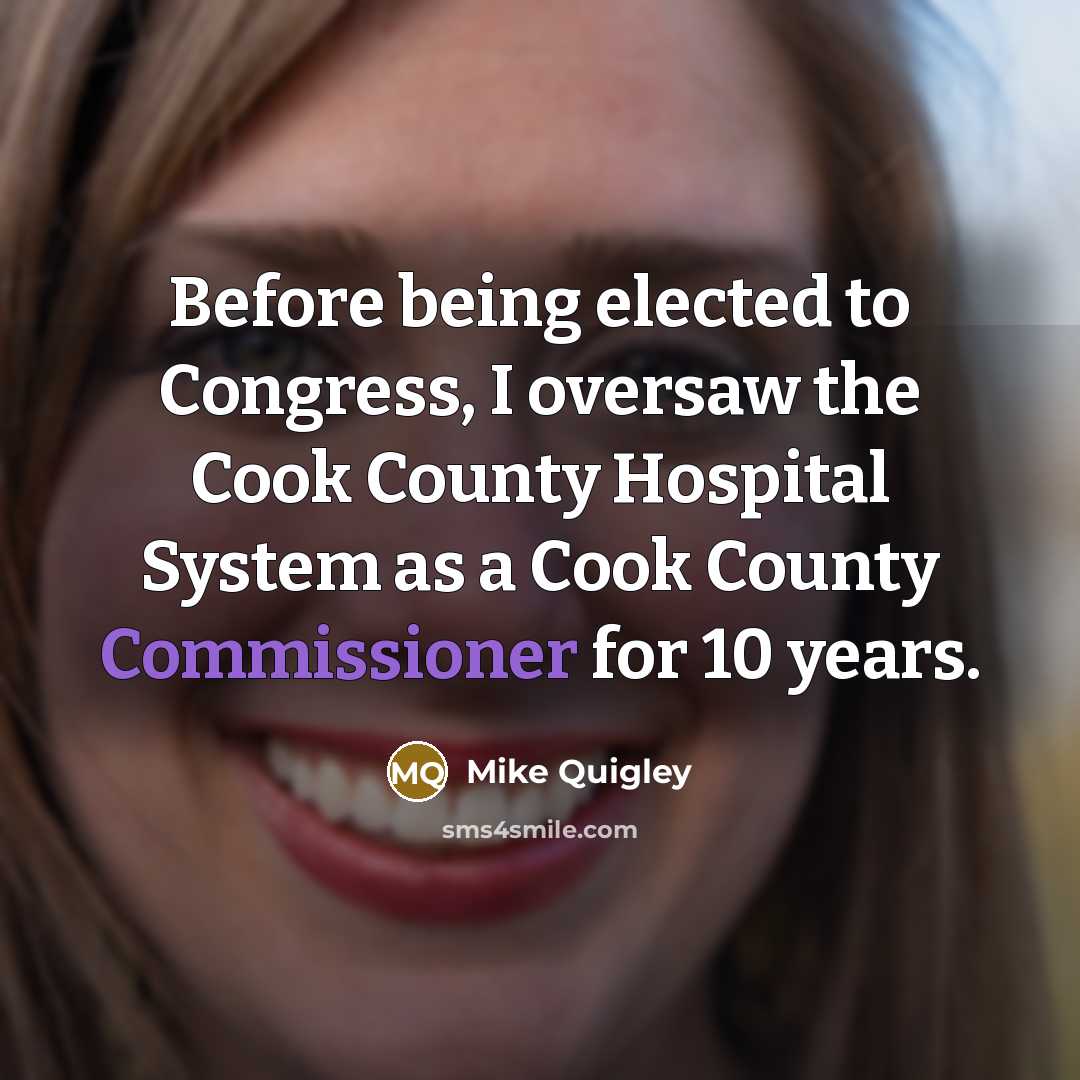 “Before being elected to Congress, I oversaw the Cook County Hospital System as a Cook County Commissioner for 10 years.” quote by Mike Quigley