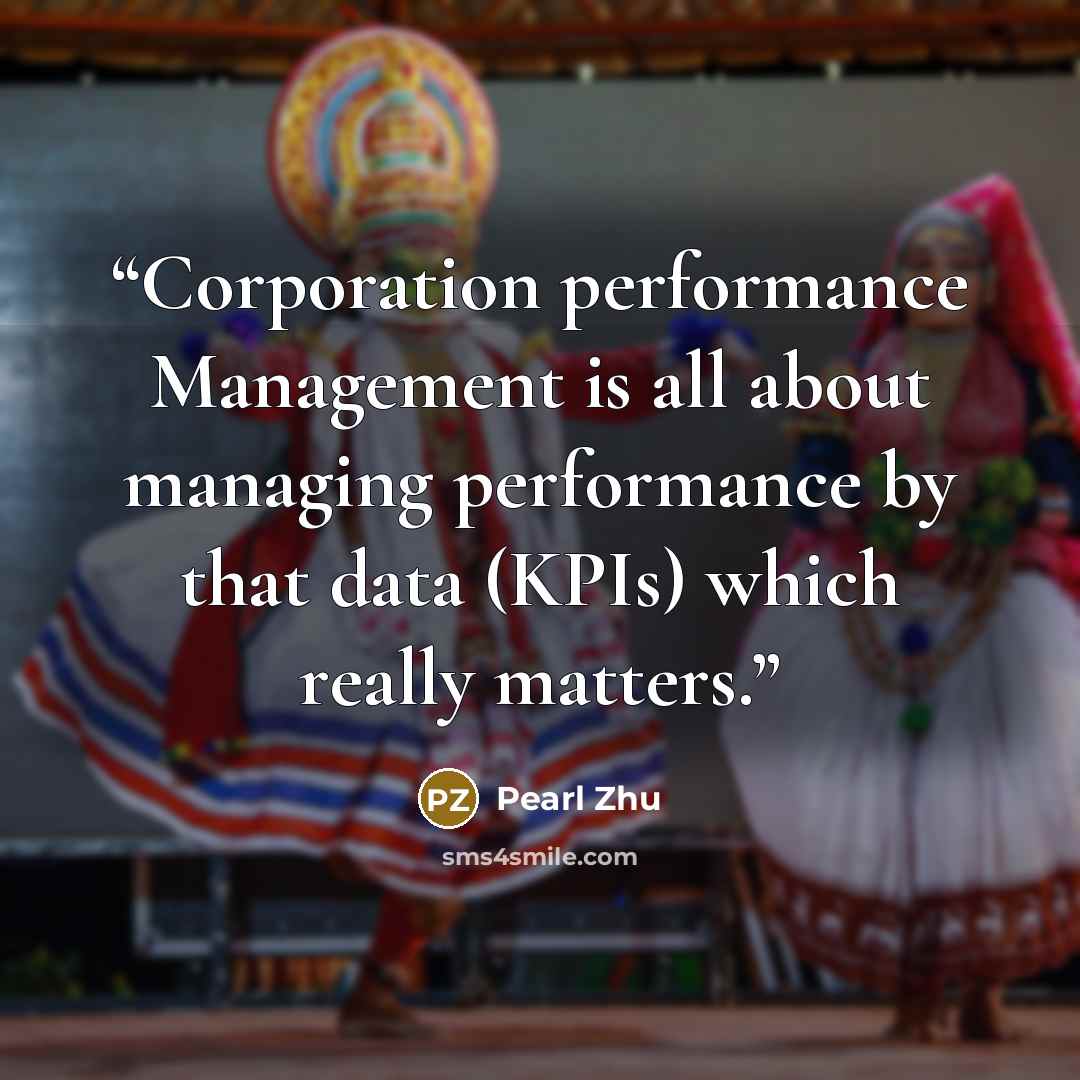“Corporation performance Management is all about managing performance by that data (KPIs) which really matters.” quote by Pearl Zhu