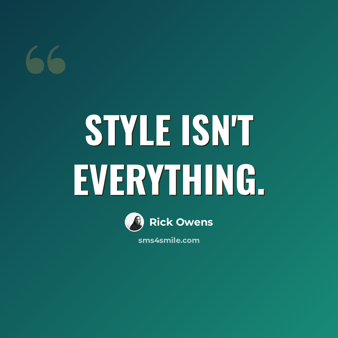 “Style isn't everything.” quote by Rick Owens