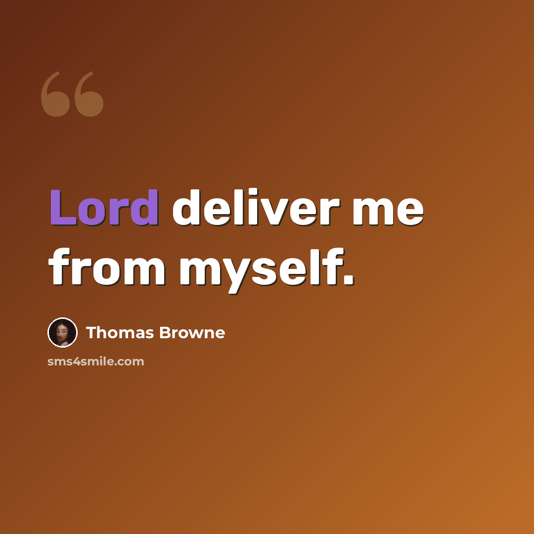 “Lord deliver me from myself.” quote by Thomas Browne
