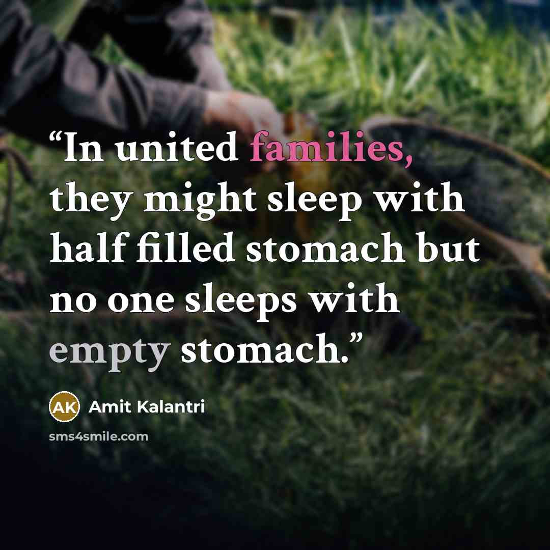 “In united families, they might sleep with half filled stomach but no one sleeps with empty stomach.” quote by Amit Kalantri