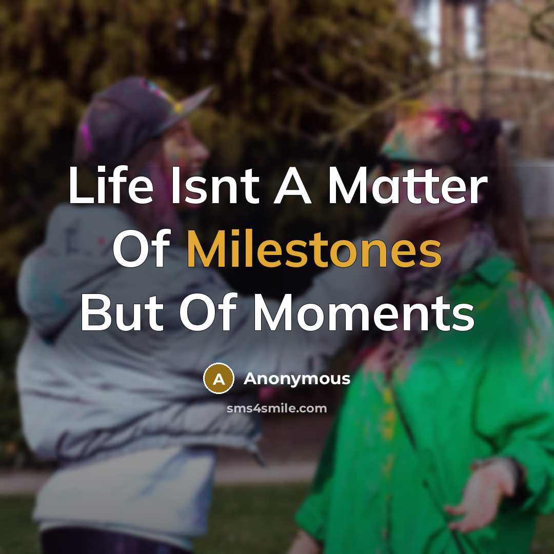 “Life Isnt A Matter Of Milestones But Of Moments” quote by Anonymous