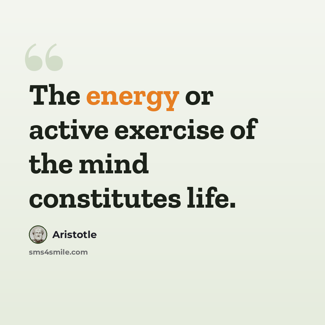 “The energy or active exercise of the mind constitutes life.” quote by Aristotle
