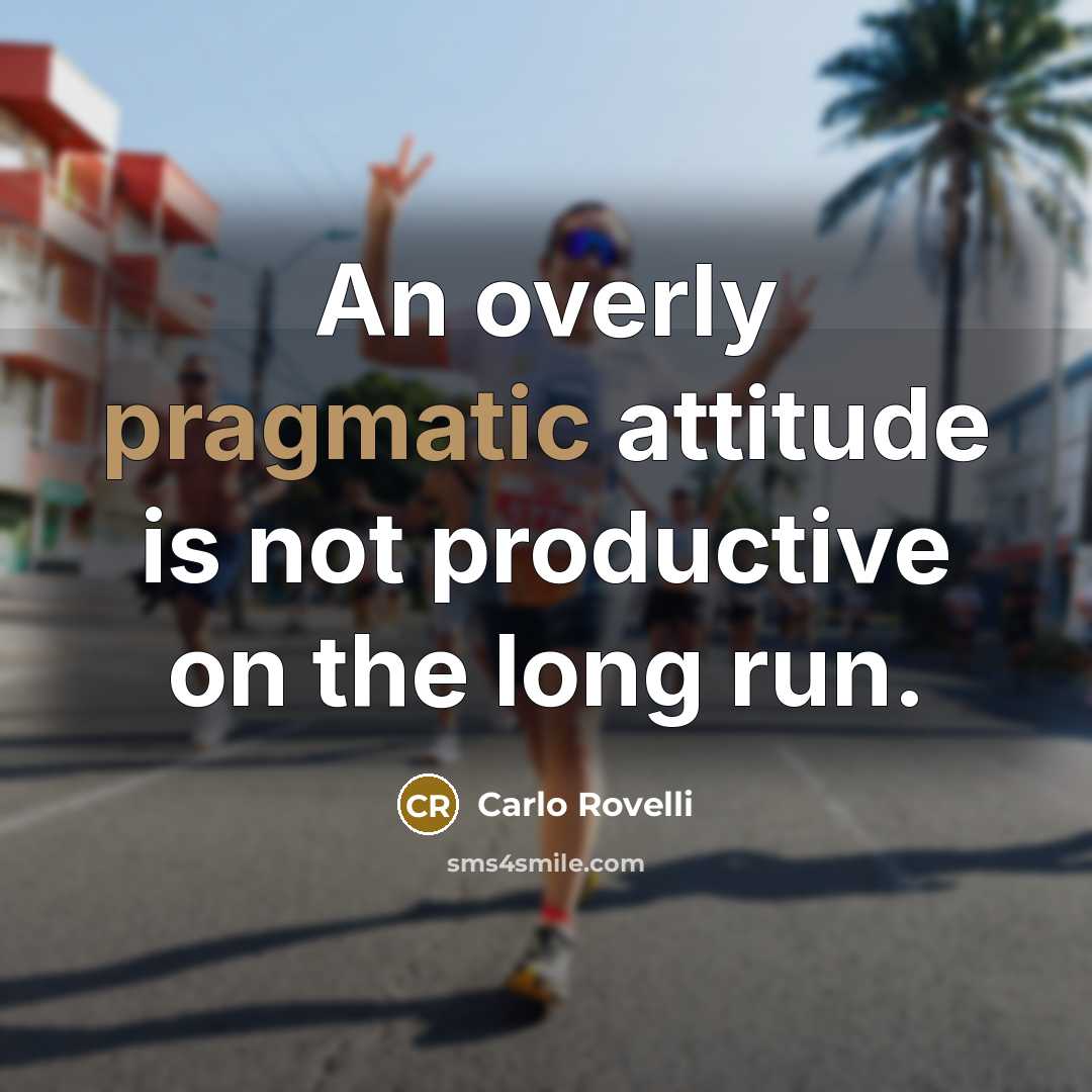 “An overly pragmatic attitude is not productive on the long run.” quote by Carlo Rovelli