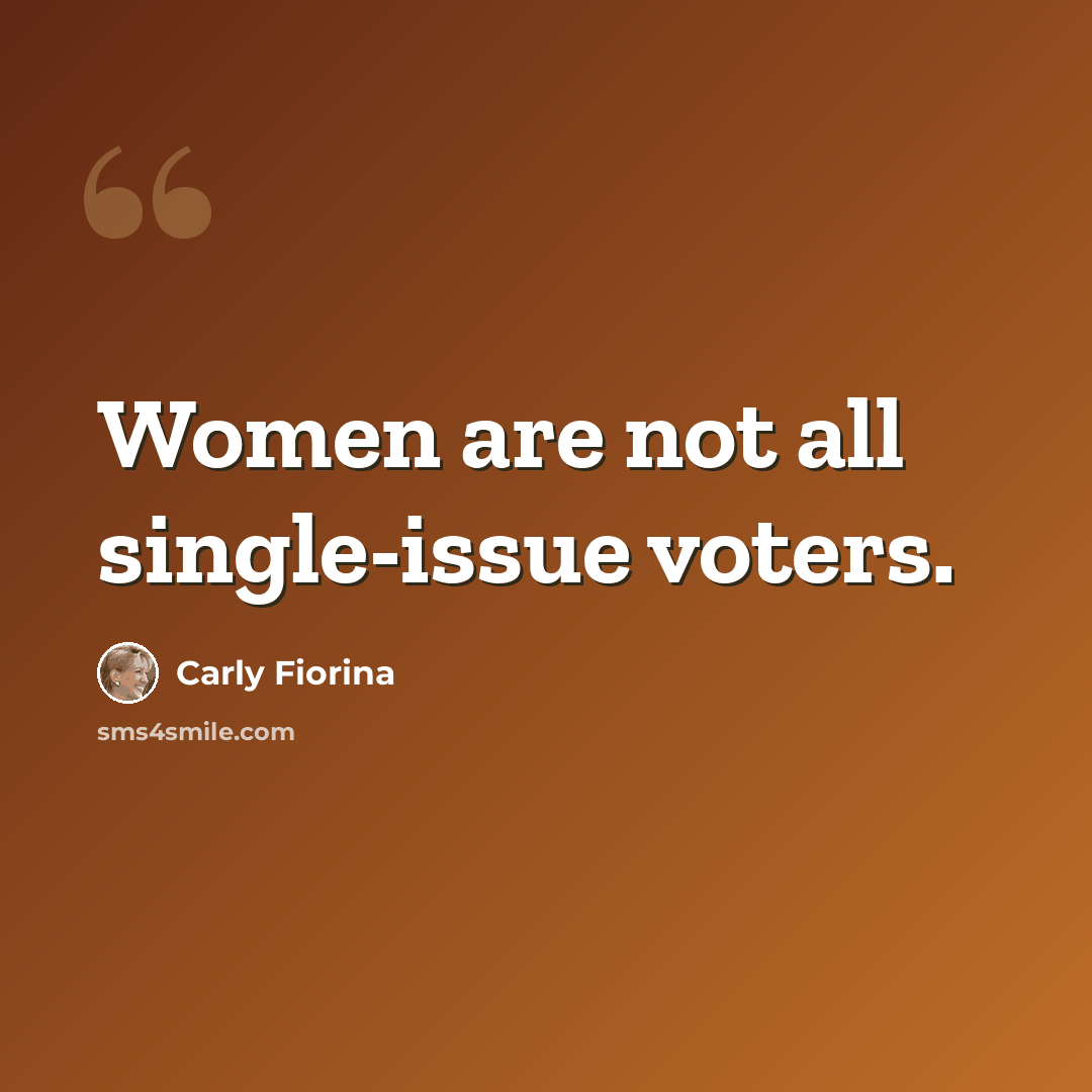 “Women are not all single-issue voters.” quote by Carly Fiorina