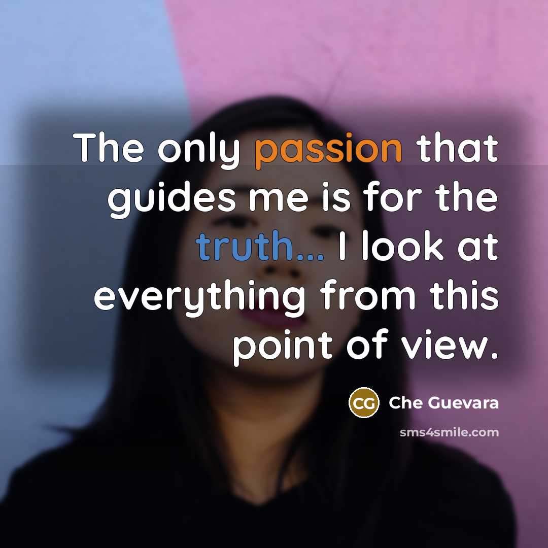 “The only passion that guides me is for the truth... I look at everything from this point of view.” quote by Che Guevara