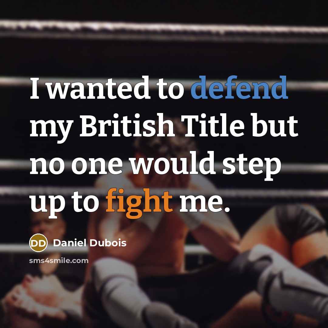 “I wanted to defend my British Title but no one would step up to fight me.” quote by Daniel Dubois