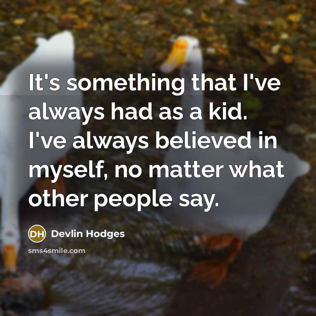 “It's something that I've always had as a kid. I've always believed in myself, no matter what other people say.” quote by Devlin Hodges