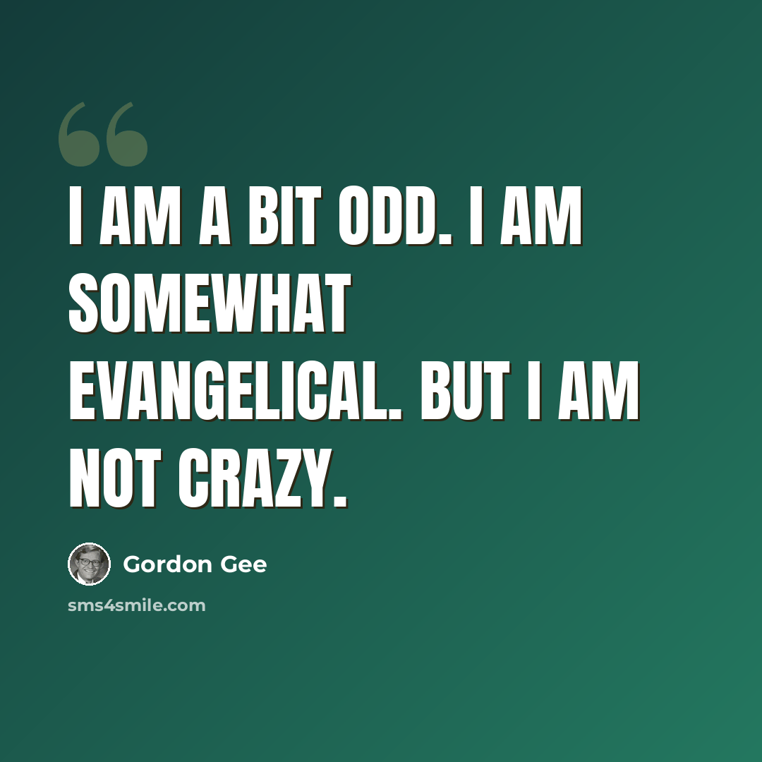 “I am a bit odd. I am somewhat evangelical. But I am not crazy.” quote by Gordon Gee