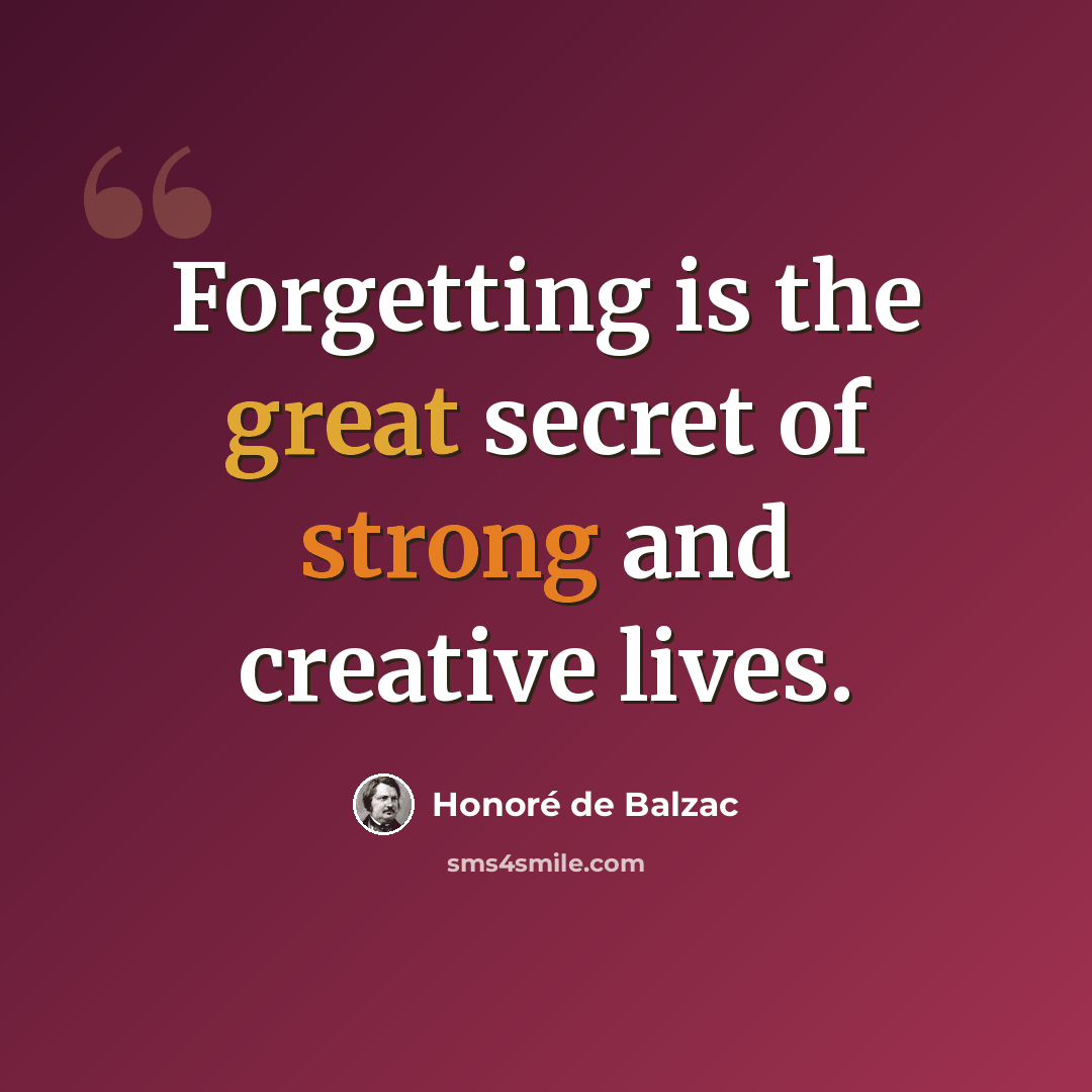 “Forgetting is the great secret of strong and creative lives.” quote by Honore de Balzac