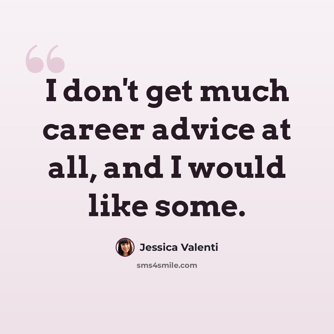 “I don't get much career advice at all, and I would like some.” quote by Jessica Valenti