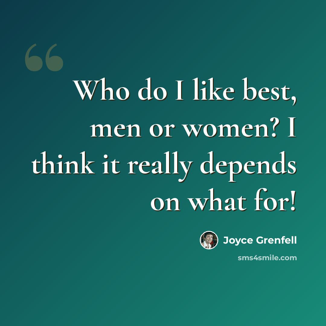 “Who do I like best, men or women? I think it really depends on what for!” quote by Joyce Grenfell
