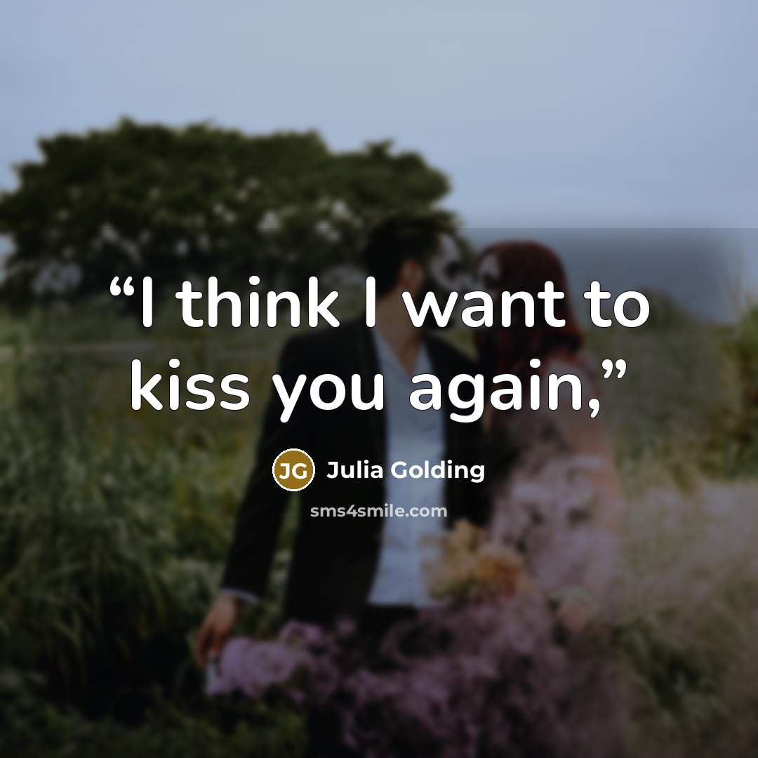 “I think I want to kiss you again,” quote by Julia Golding