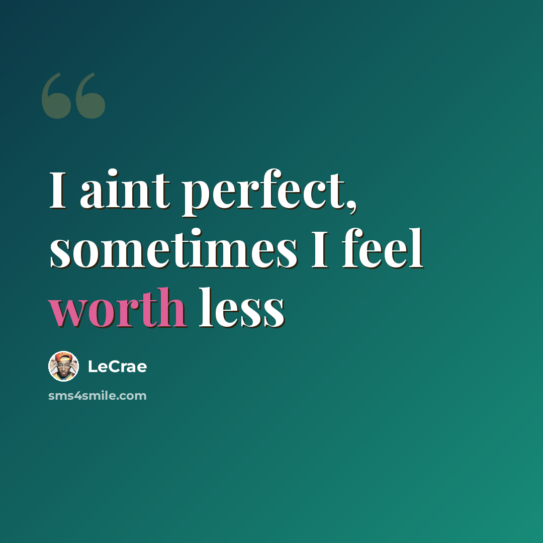 “I aint perfect, sometimes I feel worth less” quote by Lecrae
