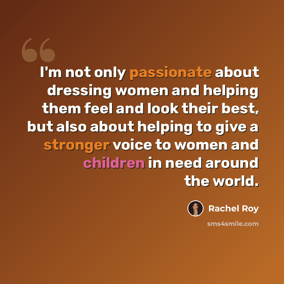 “I'm not only passionate about dressing women and helping them feel and look their best, but also about helping to give a stronger voice to women and children in need around the world.” quote by Rachel Roy