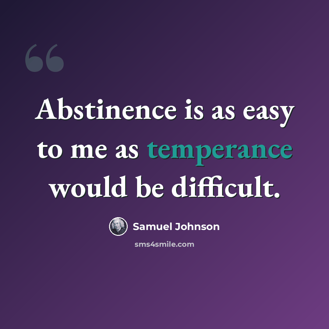 “Abstinence is as easy to me as temperance would be difficult.” quote by Samuel Johnson