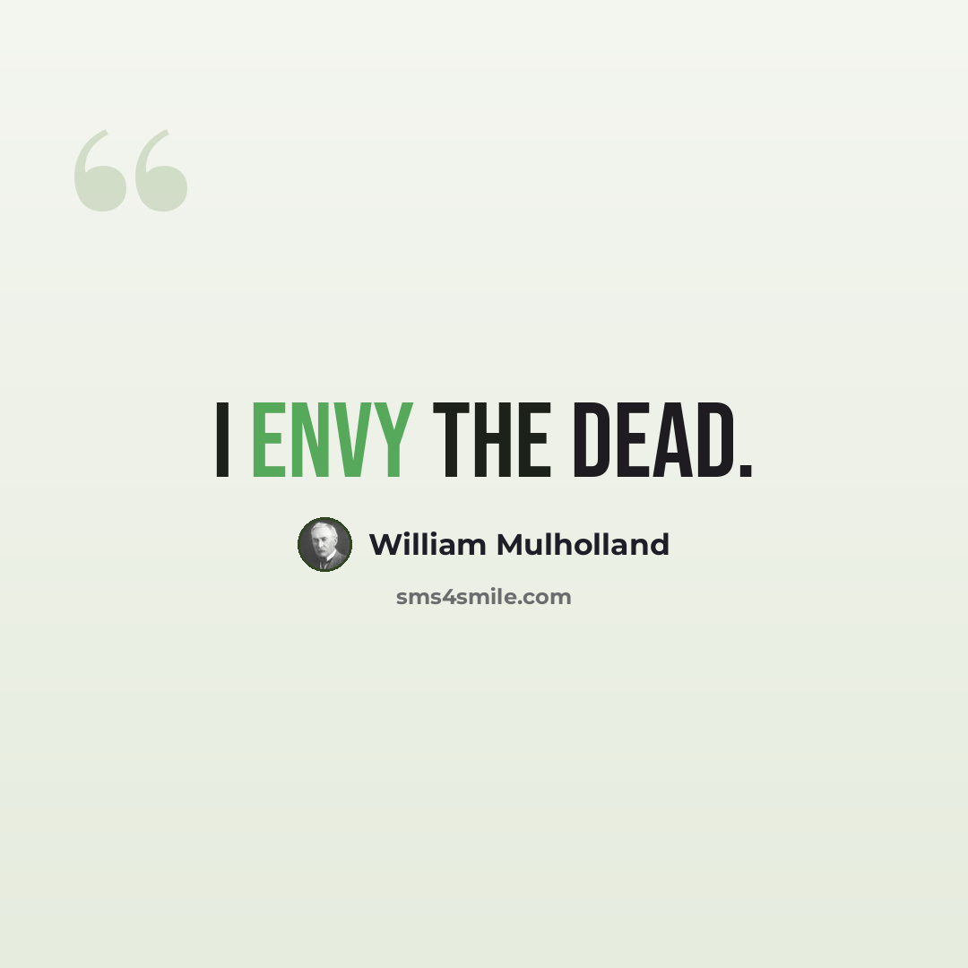 “I envy the dead.” quote by William Mulholland