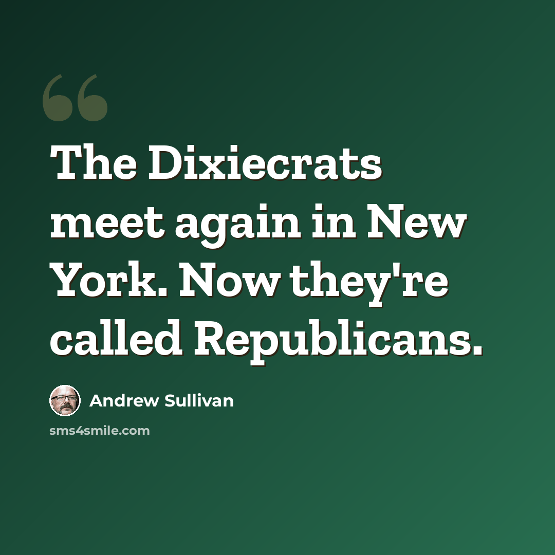 “The Dixiecrats meet again in New York. Now they're called Republicans.” quote by Andrew Sullivan