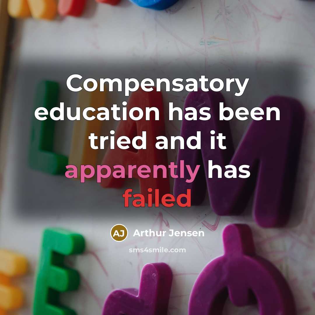 “Compensatory education has been tried and it apparently has failed” quote by Arthur Jensen
