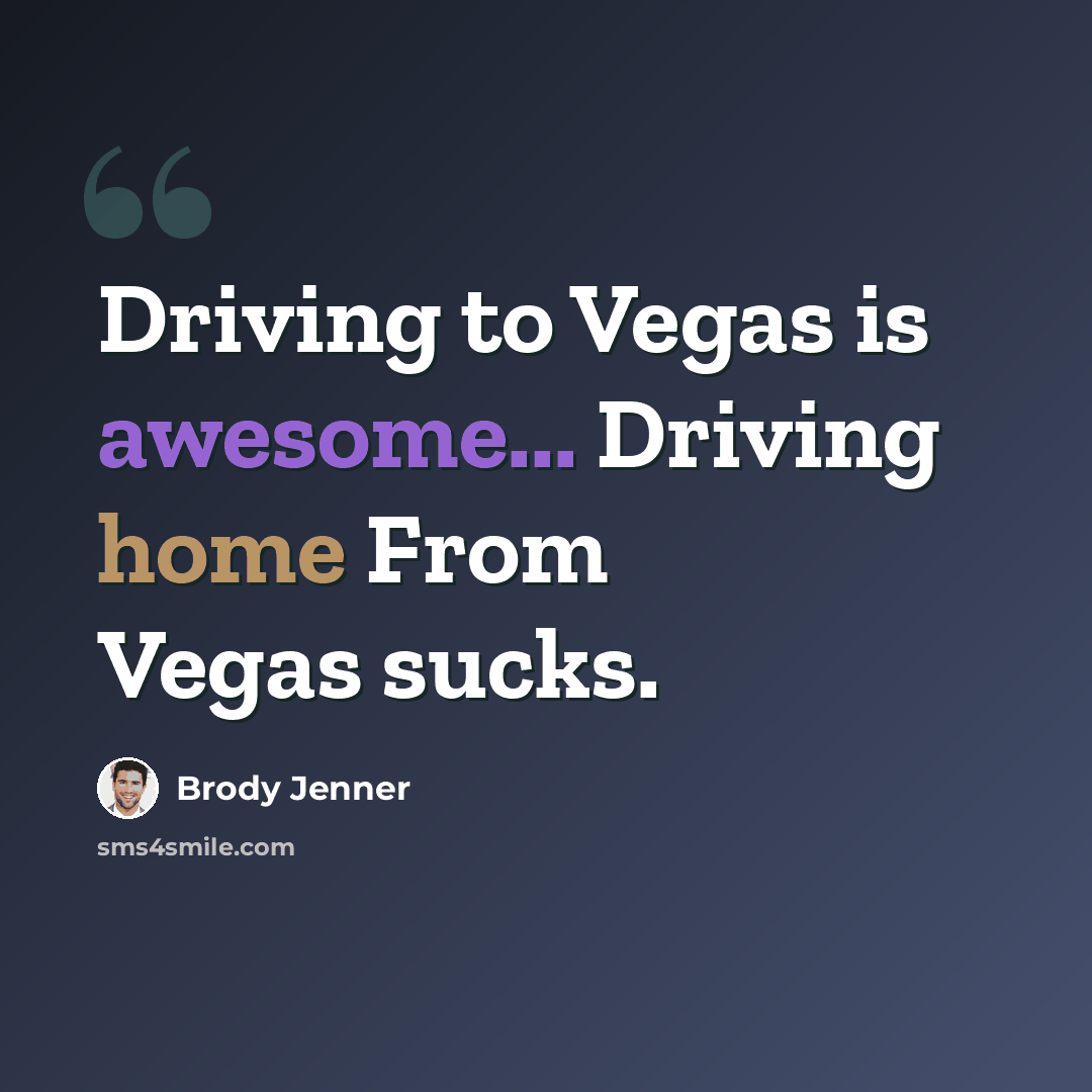 “Driving to Vegas is awesome... Driving home From Vegas sucks.” quote by Brody Jenner