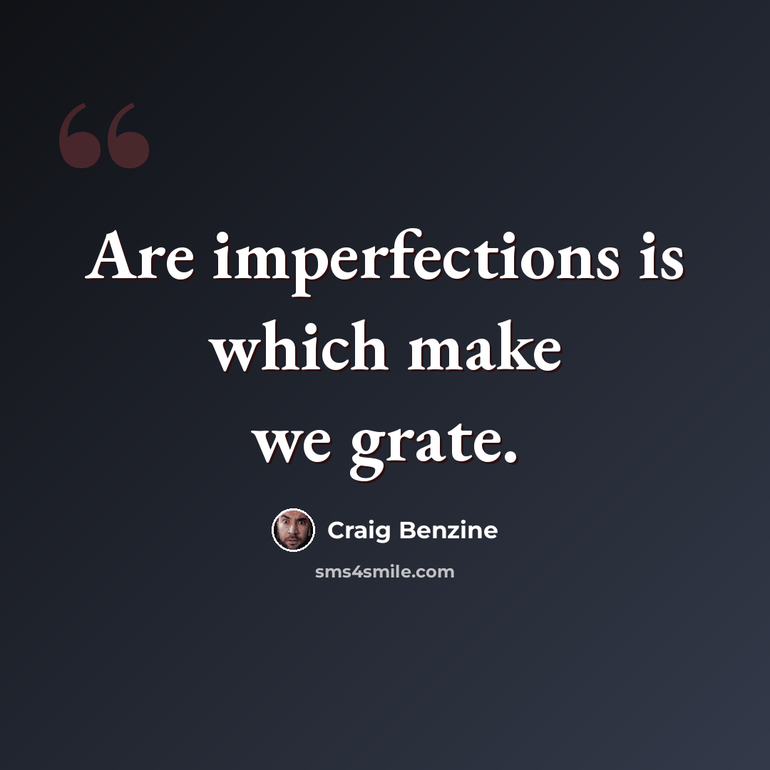 “Are imperfections is which make we grate.” quote by Craig Benzine