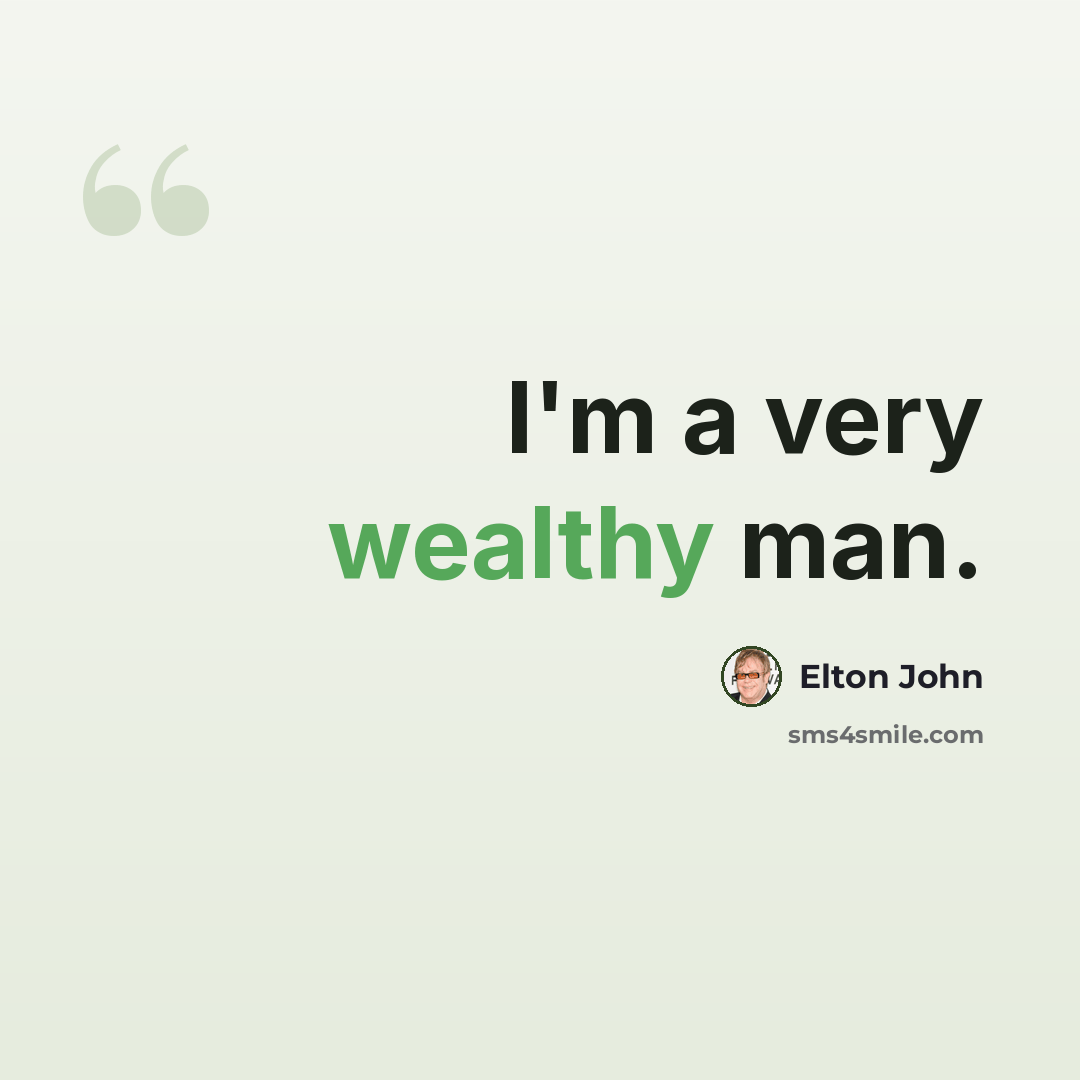 “I'm a very wealthy man.” quote by Elton John