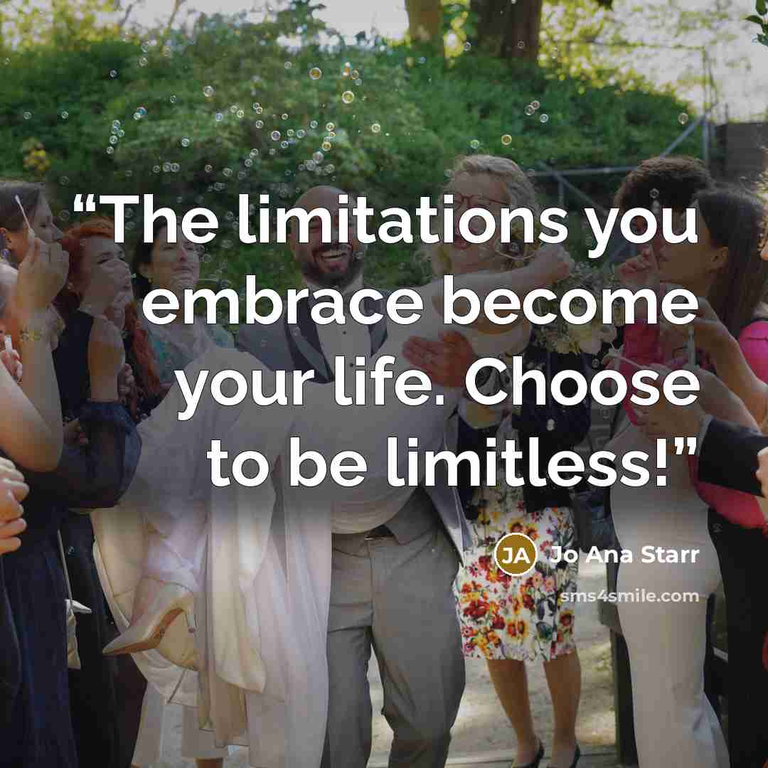 “The limitations you embrace become your life. Choose to be limitless!” quote by Jo Ana Starr