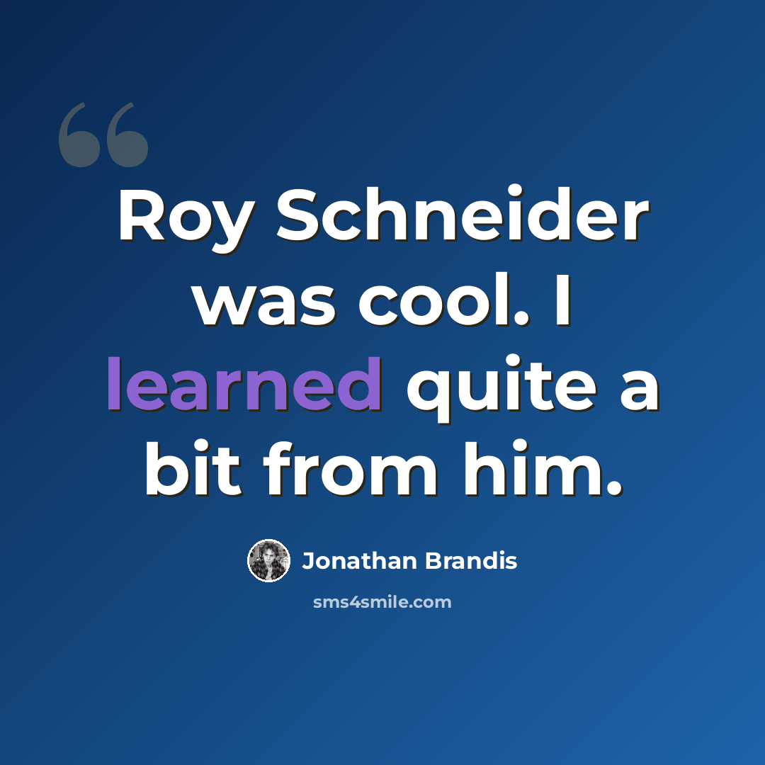 “Roy Schneider was cool. I learned quite a bit from him.” quote by Jonathan Brandis