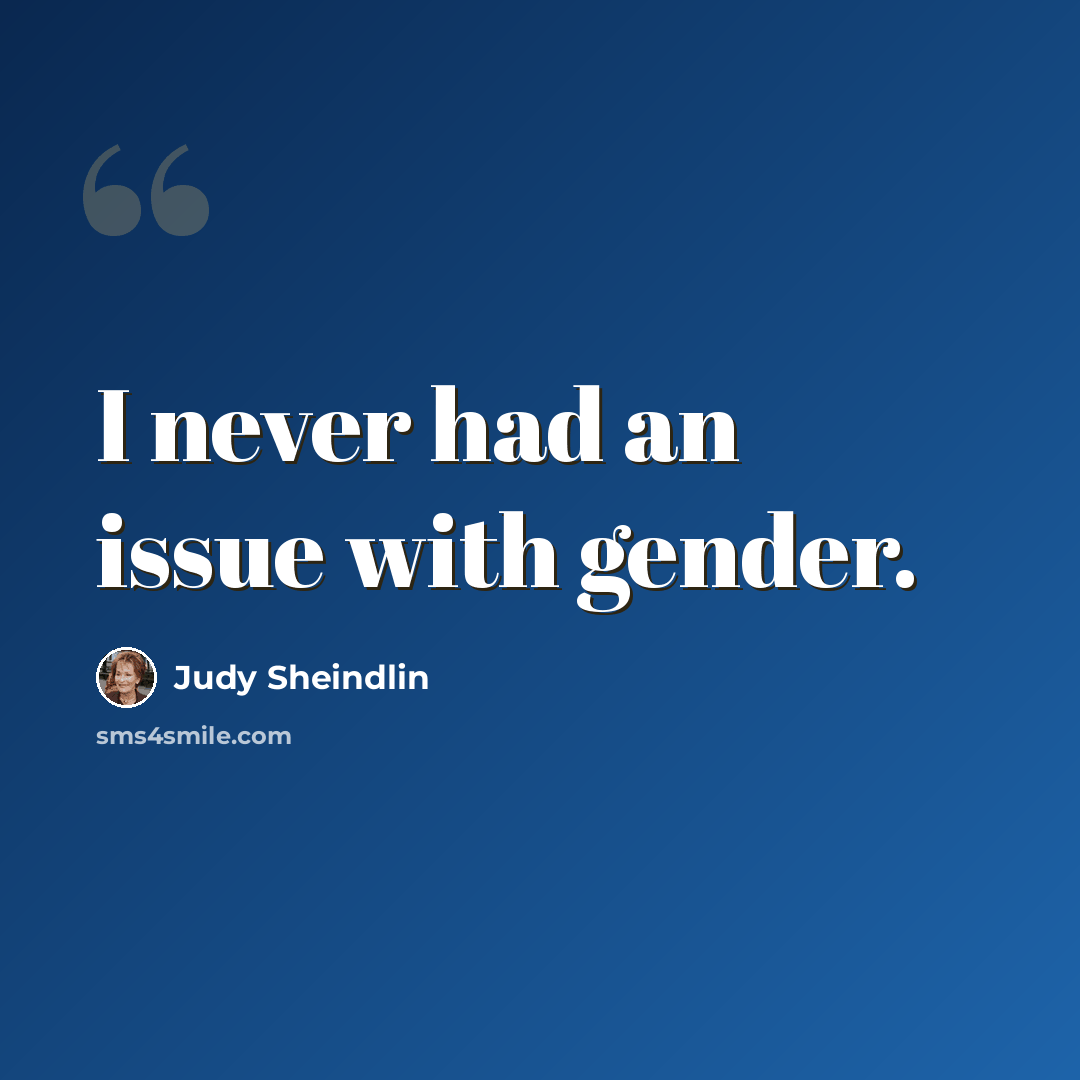“I never had an issue with gender.” quote by Judy Sheindlin