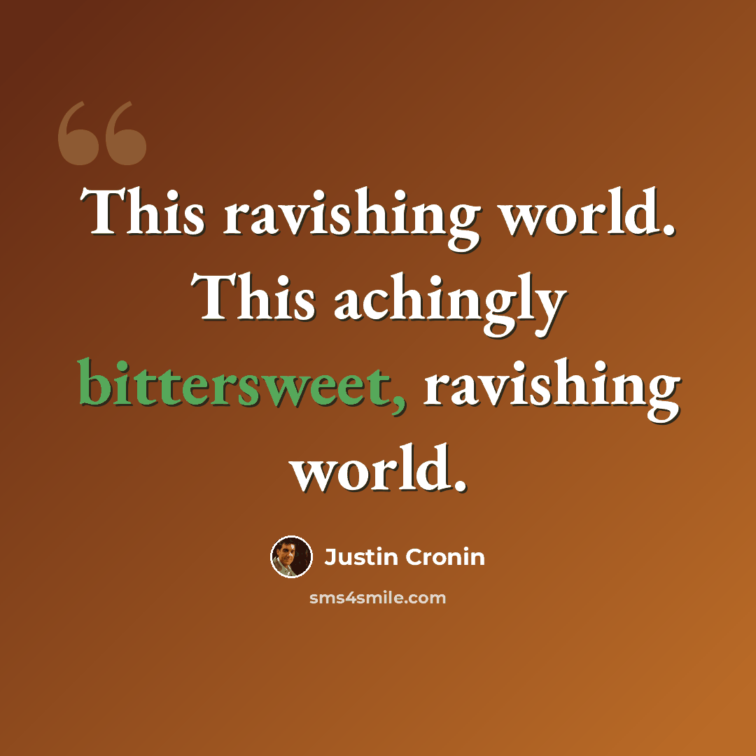 “This ravishing world. This achingly bittersweet, ravishing world.” quote by Justin Cronin