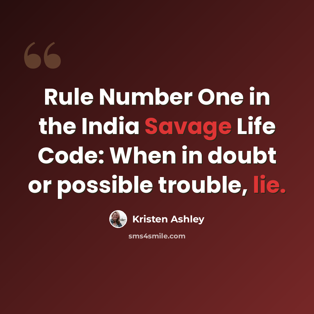 “Rule Number One in the India Savage Life Code: When in doubt or possible trouble, lie.” quote by Kristen Ashley