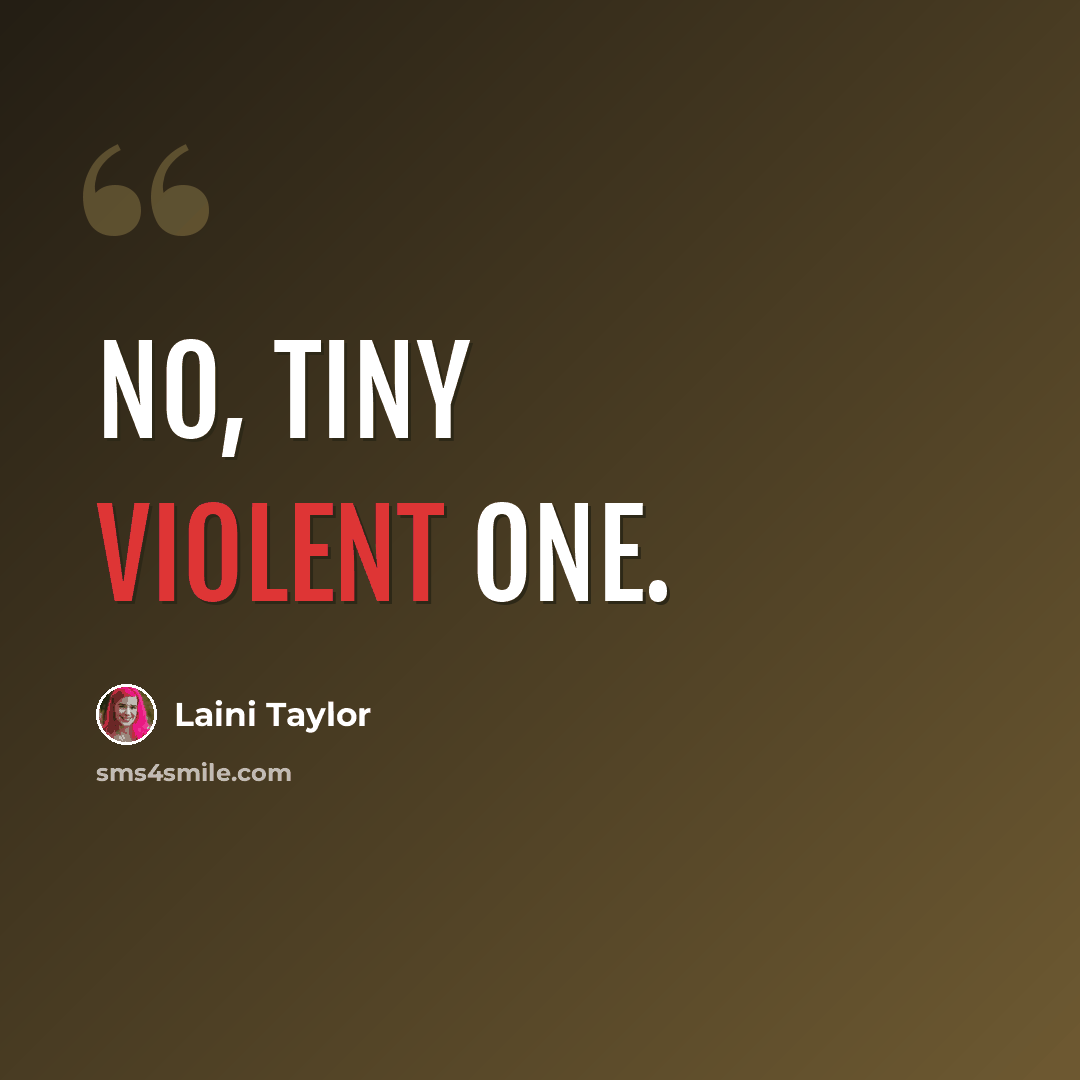 “No, tiny violent one.” quote by Laini Taylor