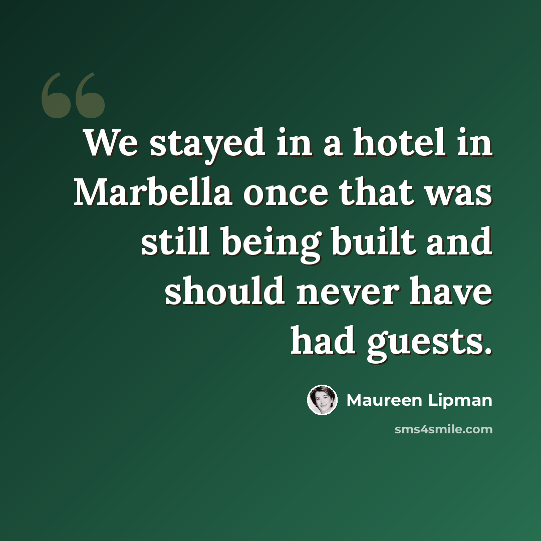 “We stayed in a hotel in Marbella once that was still being built and should never have had guests.” quote by Maureen Lipman