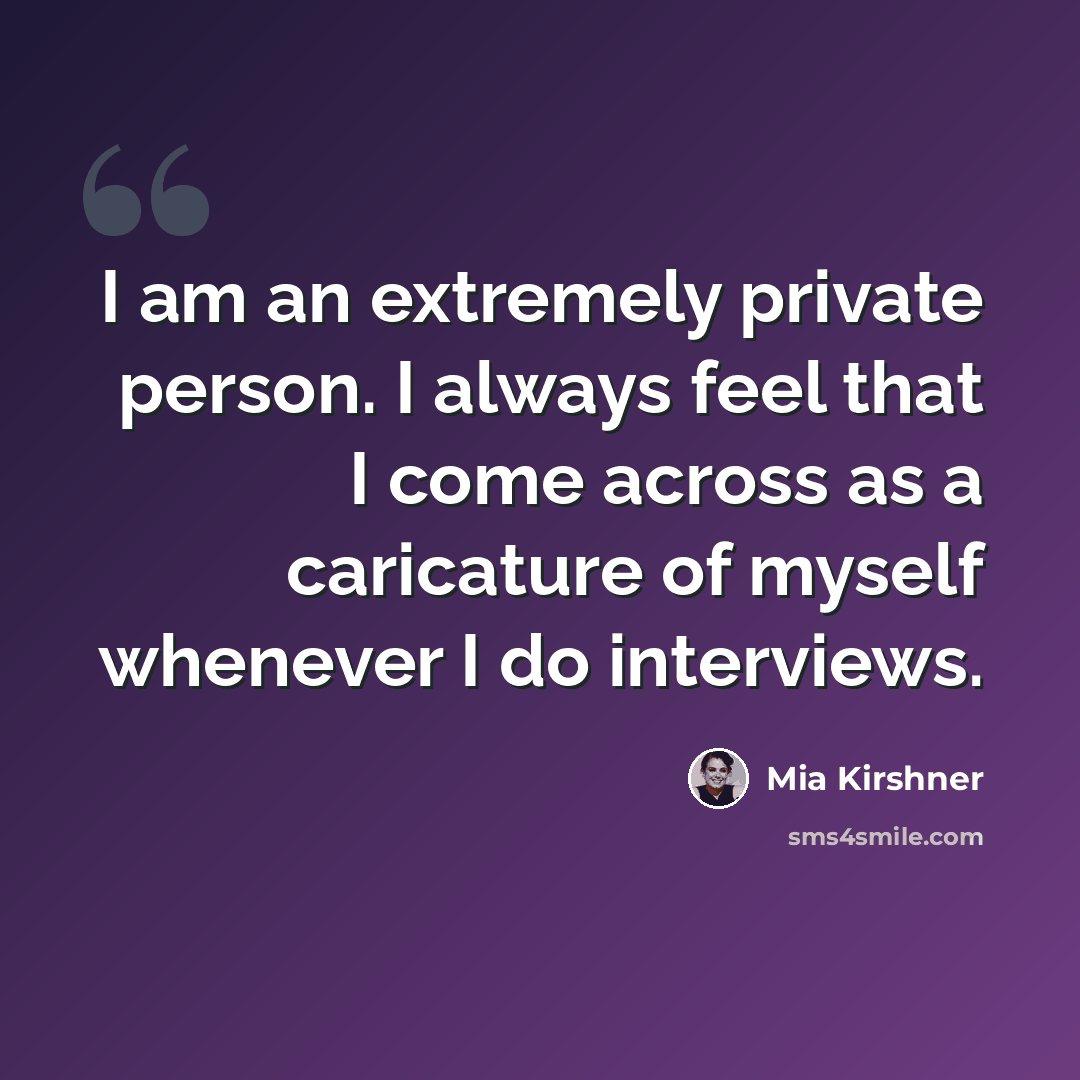 “I am an extremely private person. I always feel that I come across as a caricature of myself whenever I do interviews.” quote by Mia Kirshner