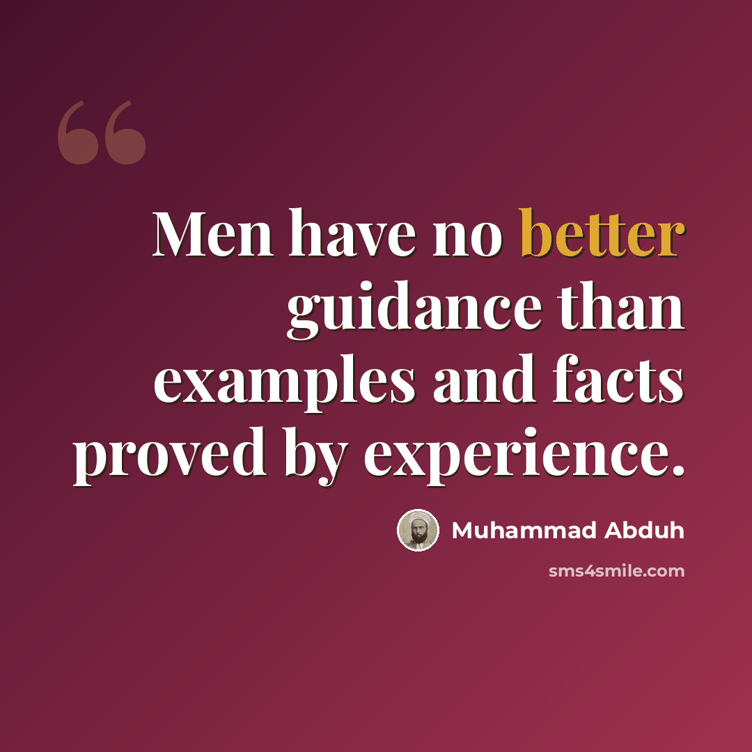 “Men have no better guidance than examples and facts proved by experience.” quote by Muhammad Abduh