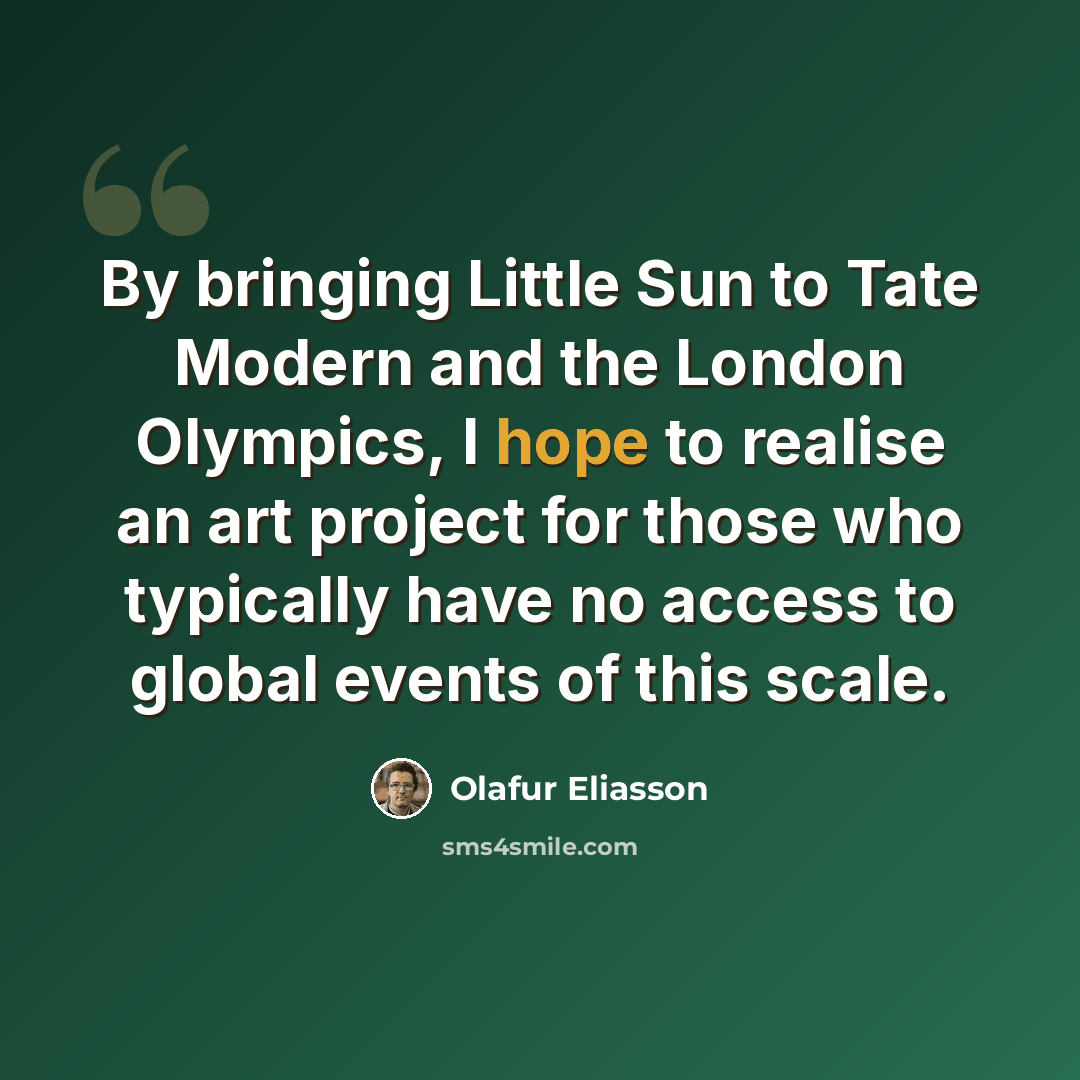 “By bringing Little Sun to Tate Modern and the London Olympics, I hope to realise an art project for those who typically have no access to global events of this scale.” quote by Olafur Eliasson