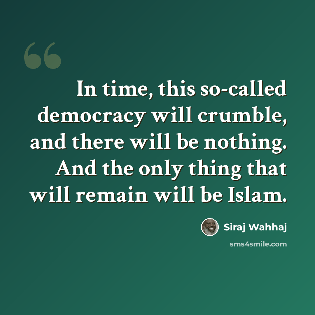 “In time, this so-called democracy will crumble, and there will be nothing. And the only thing that will remain will be Islam.” quote by Siraj Wahhaj