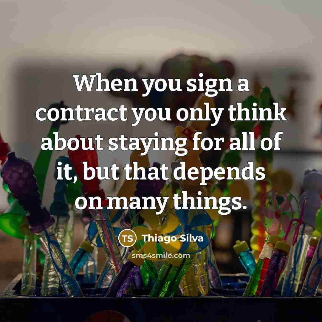 “When you sign a contract you only think about staying for all of it, but that depends on many things.” quote by Thiago Silva