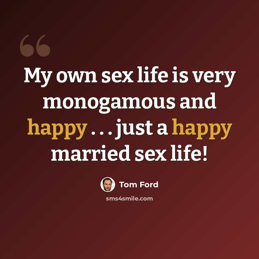 “My own sex life is very monogamous and happy . . . just a happy married sex life!” quote by Tom Ford