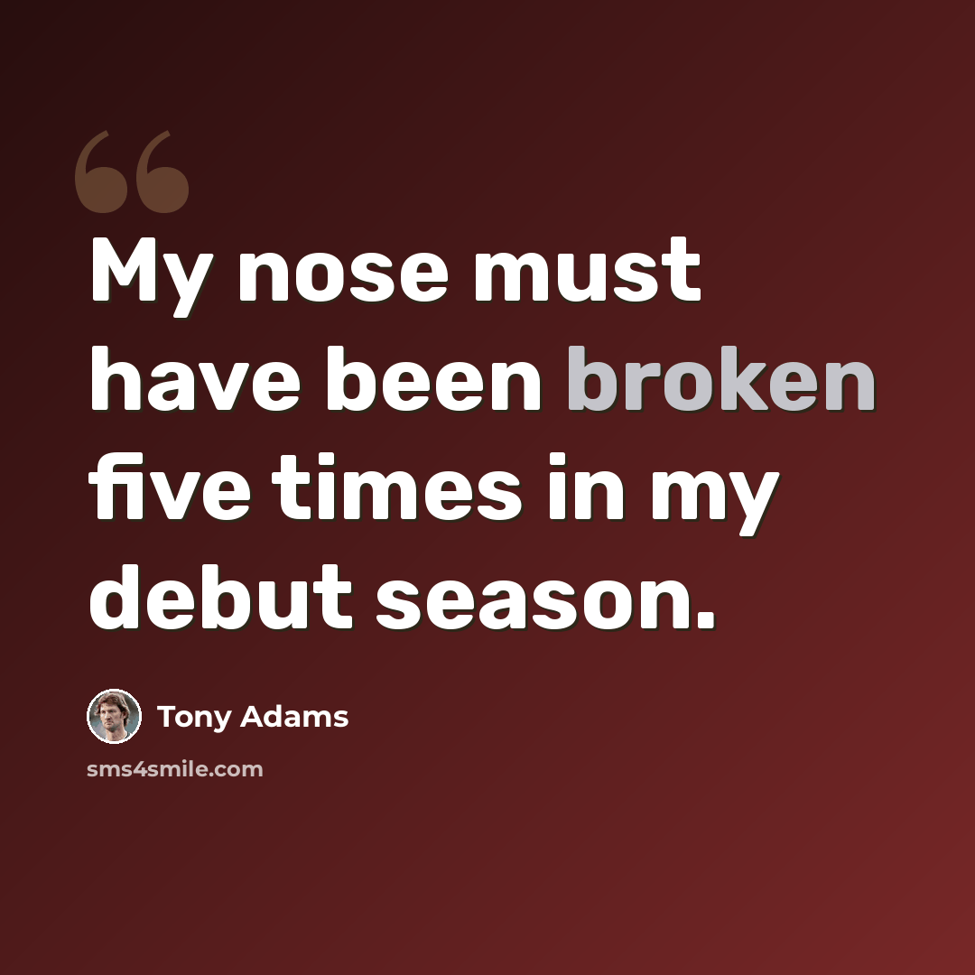 “My nose must have been broken five times in my debut season.” quote by Tony Adams