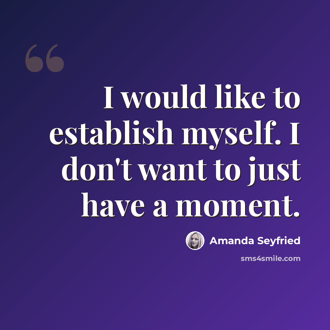 “I would like to establish myself. I don't want to just have a moment.” quote by Amanda Seyfried