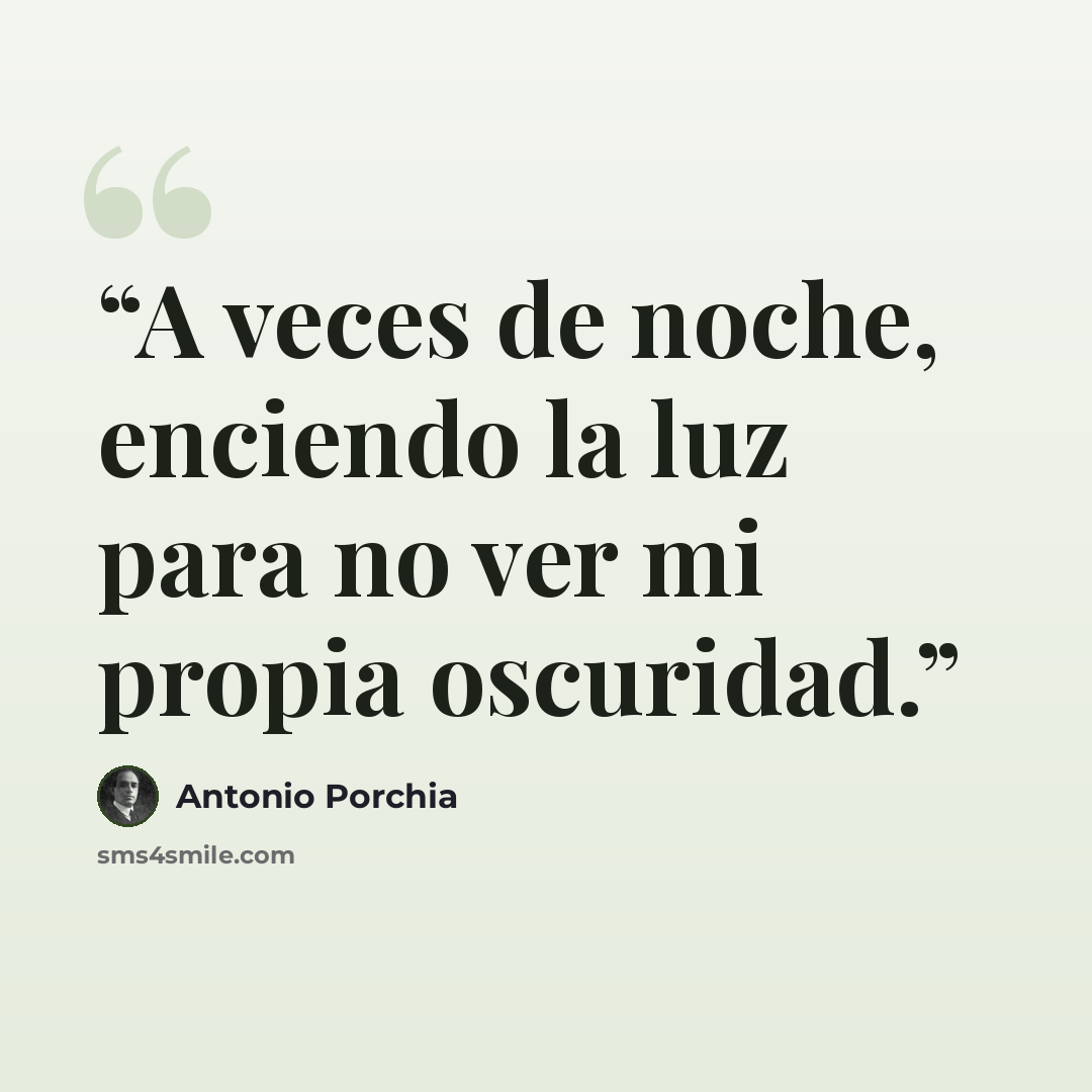 “A veces de noche, enciendo la luz para no ver mi propia oscuridad.” quote by Antonio Porchia