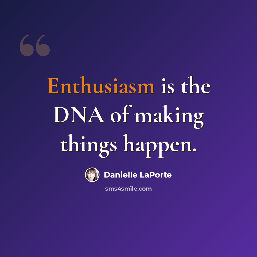 “Enthusiasm is the DNA of making things happen.” quote by Danielle LaPorte