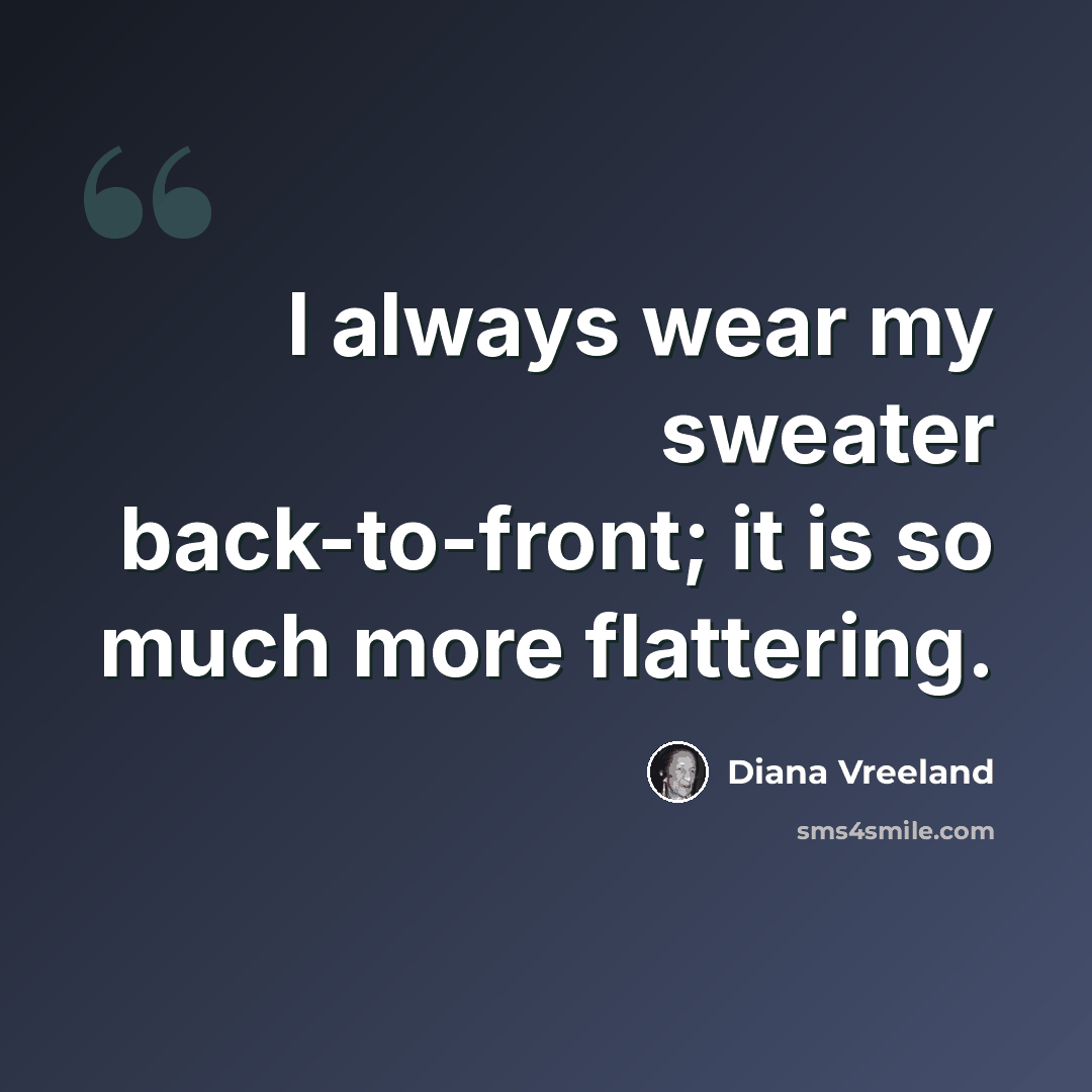 “I always wear my sweater back-to-front; it is so much more flattering.” quote by Diana Vreeland
