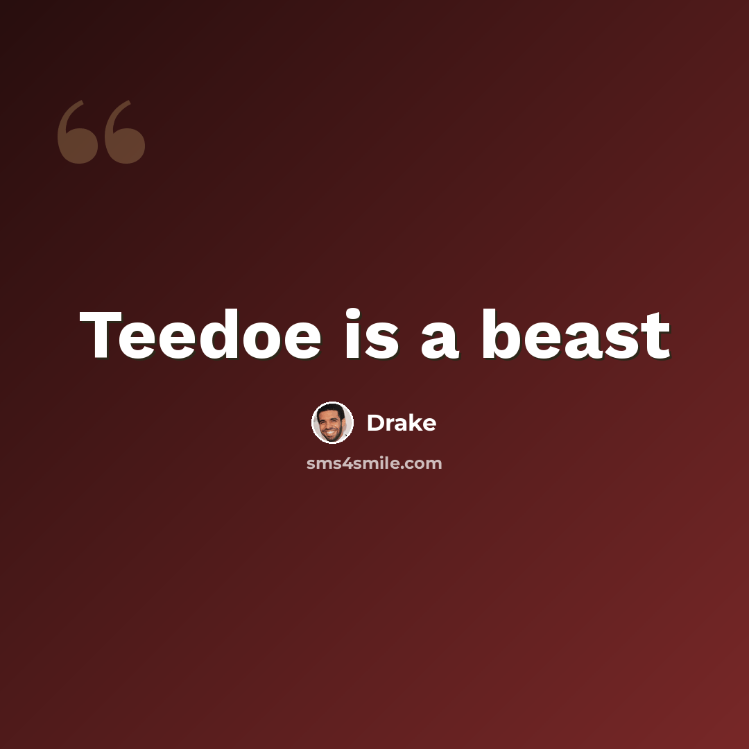 “Teedoe is a beast” quote by Drake
