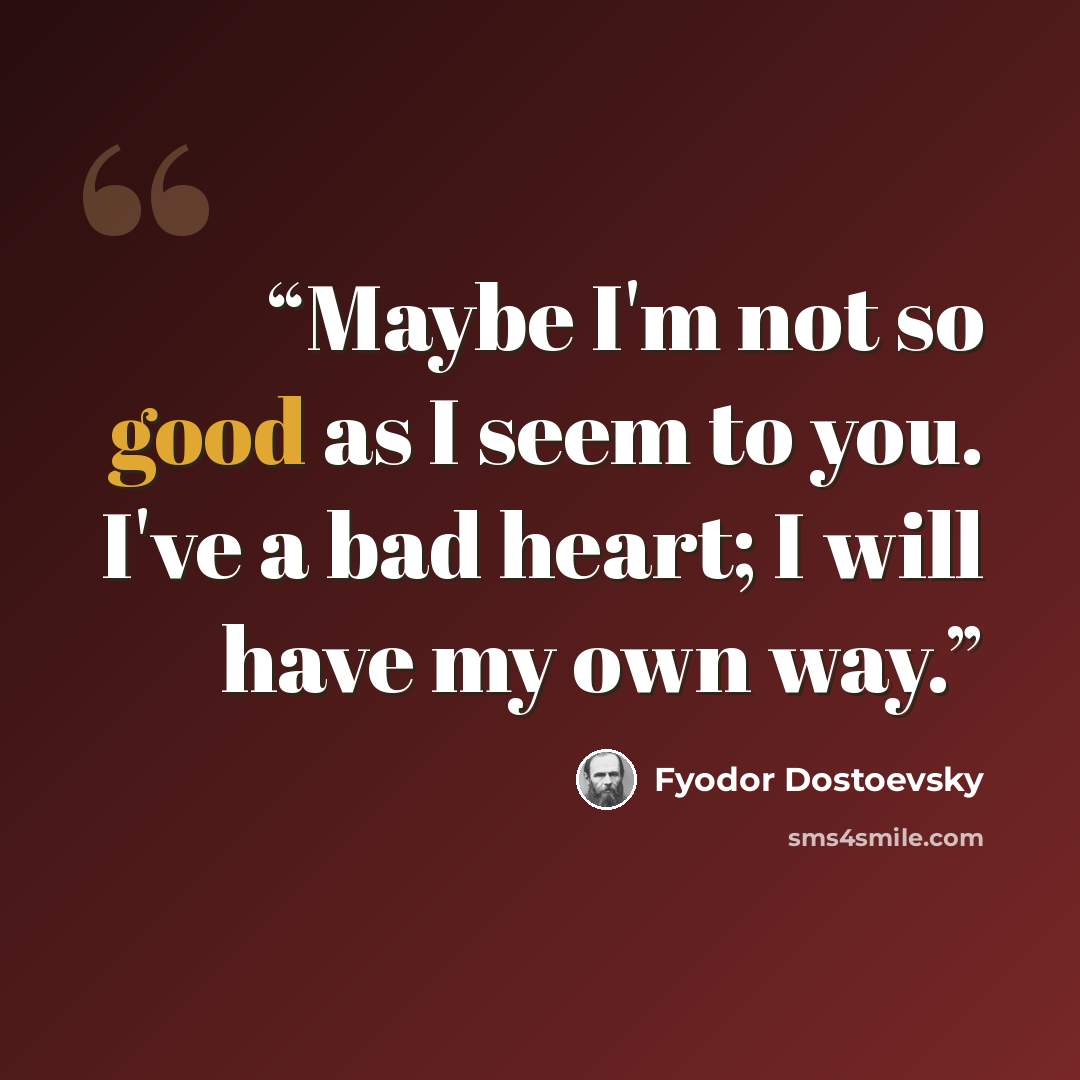 “Maybe I'm not so good as I seem to you. I've a bad heart; I will have my own way.” quote by Fyodor Dostoevsky