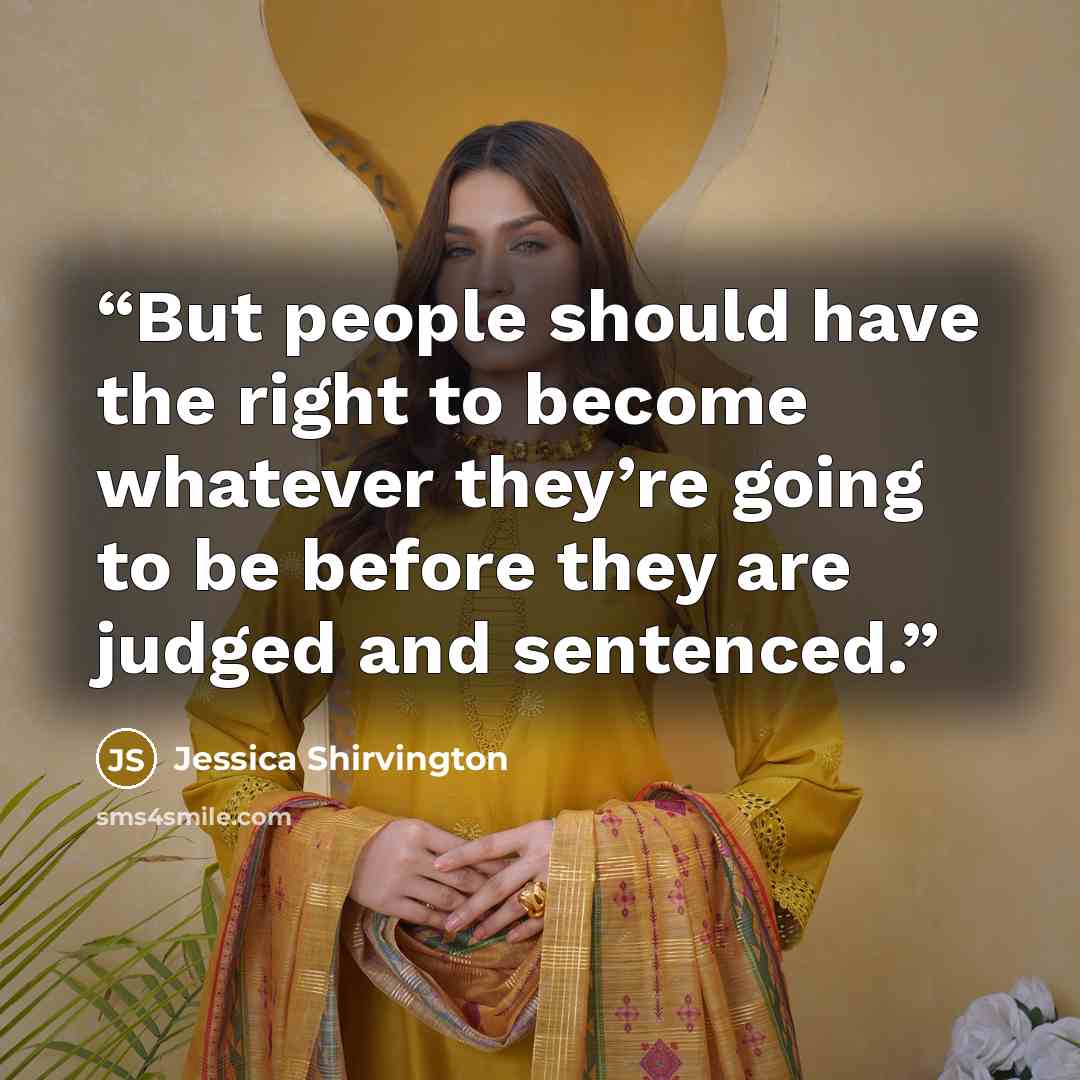 “But people should have the right to become whatever they’re going to be before they are judged and sentenced.” quote by Jessica Shirvington