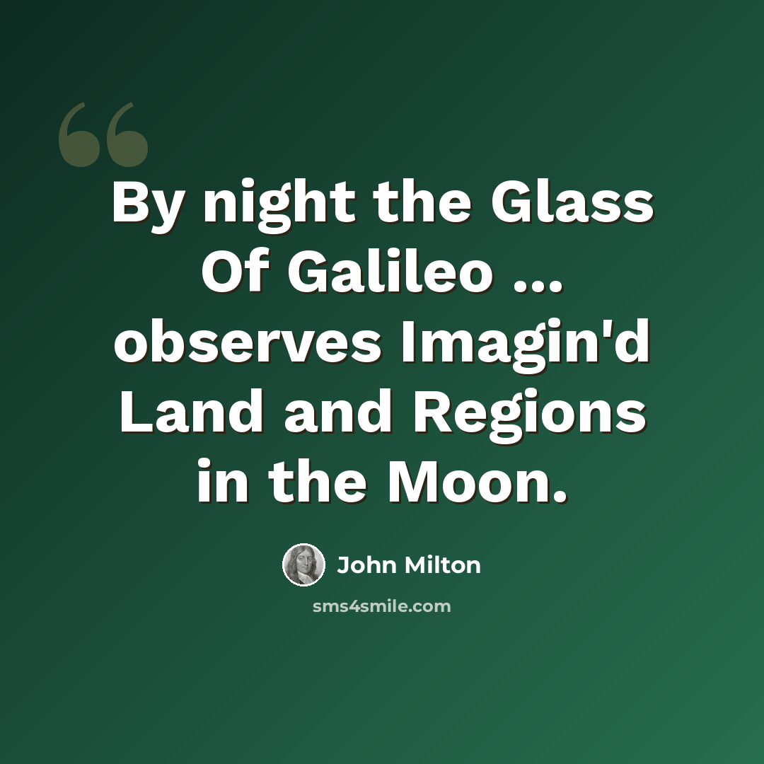 “By night the Glass Of Galileo ... observes Imagin'd Land and Regions in the Moon.” quote by John Milton